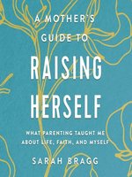 A Mother's Guide to Raising Herself